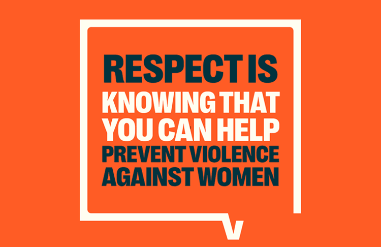 Respect is knowing that you can help. Prevent violence against women.